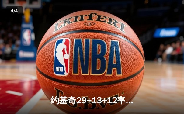 约基奇29+13+12率掘金逆转独行侠 东契奇空砍38+11+8难阻四连败 - 4