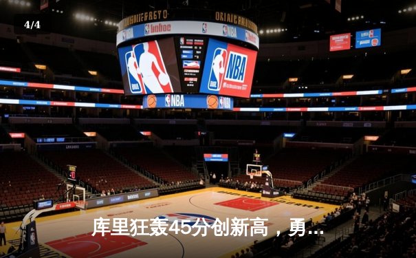 库里狂轰45分创新高，勇士末节逆转掘金守住西部前六 - 4