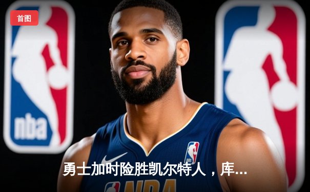 勇士加时险胜凯尔特人，库里狂砍43分创赛季新高