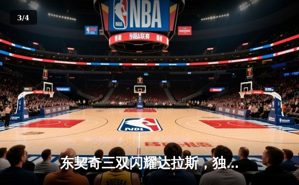 东契奇三双闪耀达拉斯，独行侠加时鏖战险胜凯尔特人 - 3