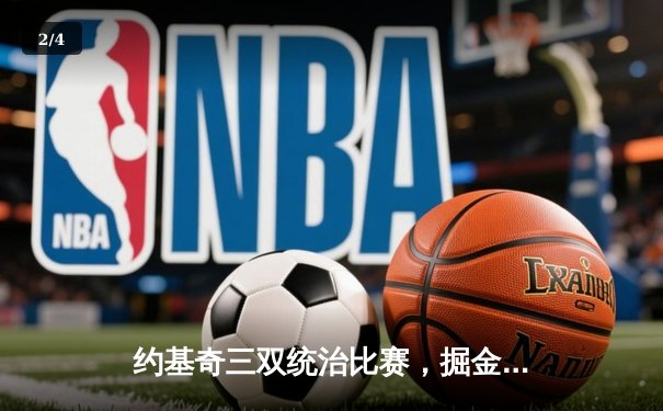 约基奇三双统治比赛，掘金险胜森林狼锁定季后赛席位 - 2