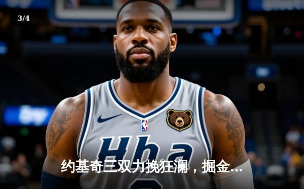 约基奇三双力挽狂澜，掘金加时险胜勇士延续主场不败 - 3