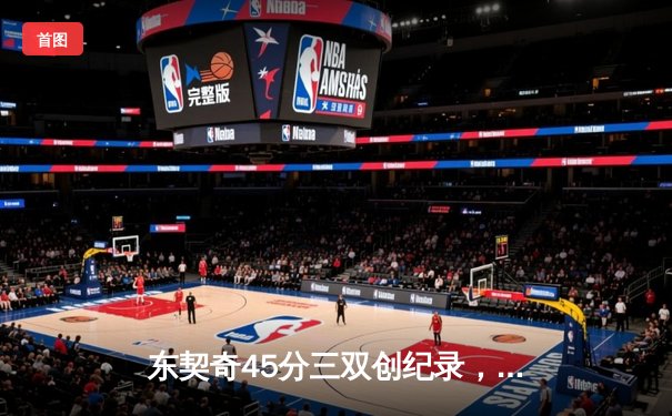 东契奇45分三双创纪录，独行侠加时险胜凯尔特人扳平总比分